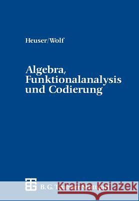 Algebra, Funktionalanalysis Und Codierung: Eine Einführung Für Ingenieure Heuser, Harro 9783519029540 Vieweg+teubner Verlag - książka
