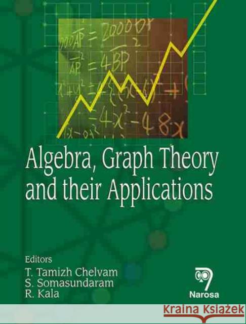 Algebra, Graph Theory and their Applications T. Tamizh Chelvam, S. Somasundaram, R. Kala 9788184870695 Narosa Publishing House - książka