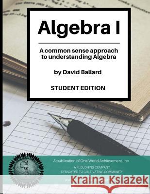 Algebra I (Student Edition): A common sense guide to understanding Algebra David Ballard 9781986642613 Createspace Independent Publishing Platform - książka