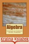 Algebra: Solutions to Common Verbal Problems Victor P. Vizarra 9781493634033 Createspace
