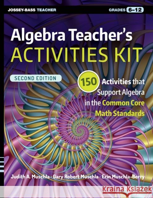 Algebra Teacher's Activities Kit: 150 Activities That Support Algebra in the Common Core Math Standards, Grades 6-12 Muschla, Judith A.; Muschla, Gary Robert; Muschla–Berry, Erin 9781119045748 John Wiley & Sons - książka
