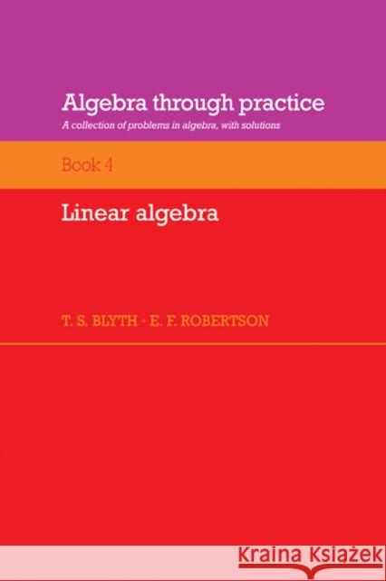 Algebra Through Practice: Volume 4, Linear Algebra: A Collection of Problems in Algebra with Solutions Blyth, T. S. 9780521272896 CAMBRIDGE UNIVERSITY PRESS - książka