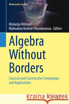 Algebra Without Borders: Classical and Constructive Semigroups and Applications Melanija Mitrovic Mahouton Norbert Hounkonnou 9783031864766 Springer - książka