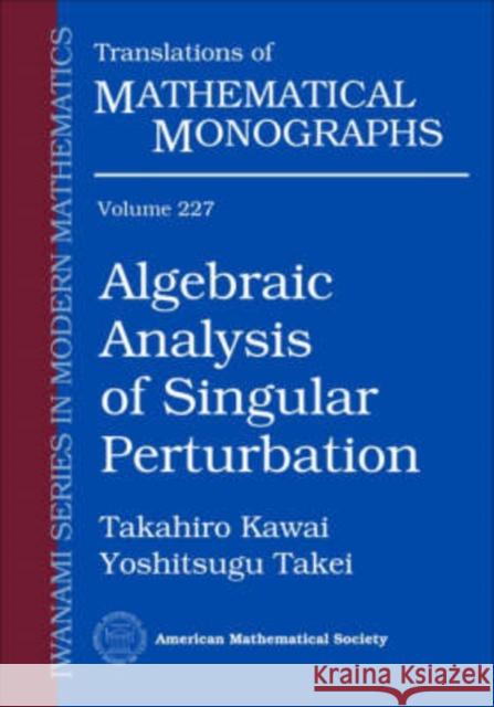 Algebraic Analysis of Singular Perturbation Takahiro Kawai Yoshitsugu Takei 9780821835470 AMERICAN MATHEMATICAL SOCIETY - książka