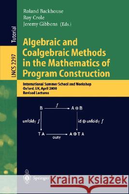 Algebraic and Coalgebraic Methods in the Mathematics of Program Construction: International Summer School and Workshop, Oxford, Uk, April 10-14, 2000, Backhouse, Roland 9783540436133 Springer - książka