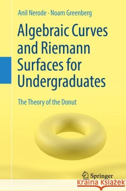 Algebraic Curves and Riemann Surfaces for Undergraduates: The Theory of the Donut Anil Nerode Noam Greenberg 9783031116155 Springer - książka
