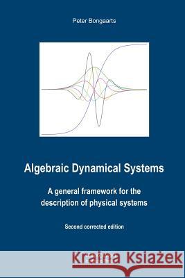 Algebraic Dynamical Systems: A general framework for the description of physical systems Peter Bongaarts 9781927763520 Minkowski Institute Press - książka