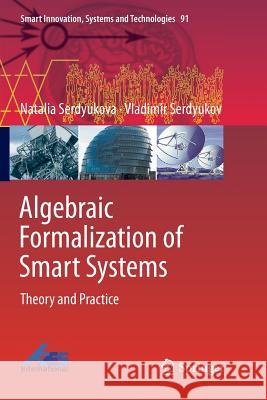 Algebraic Formalization of Smart Systems: Theory and Practice Serdyukova, Natalia 9783030083588 Springer - książka