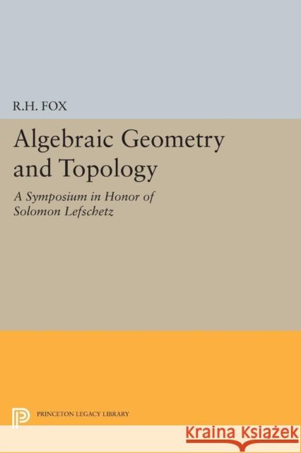 Algebraic Geometry and Topology: A Symposium in Honor of Solomon Lefschetz Fox, Ralph Hartzler 9780691626802 John Wiley & Sons - książka