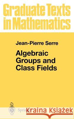 Algebraic Groups and Class Fields Jean-Pierre Serre Jean-Pierre Serre 9780387966489 Springer - książka