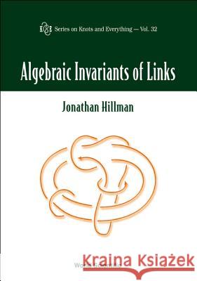 Algebraic Invariants of Links Jonathan A. Hillman Jonathan Hillamn 9789812381545 World Scientific Publishing Company - książka
