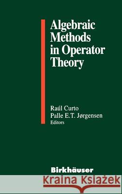 Algebraic Methods in Operator Theory Raul E. Curto Palle E. T. Jorgensen 9780817637453 Birkhauser - książka