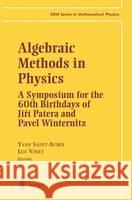 Algebraic Methods in Physics: A Symposium for the 60th Birthdays of Jiri Patera and Pavel Winternitz Yvan Saint-Aubin Luc Vinet Y. Saint-Aubin 9780387951256 Springer Us - książka