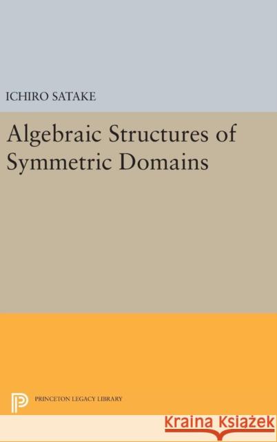 Algebraic Structures of Symmetric Domains Ichiro Satake 9780691642918 Princeton University Press - książka