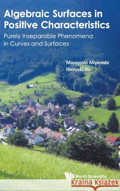 Algebraic Surfaces in Positive Characteristics: Purely Inseparable Phenomena in Curves and Surfaces Masayoshi Miyanishi Hiroyuki Ito 9789811215209 World Scientific Publishing Company - książka