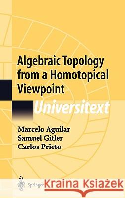 Algebraic Topology from a Homotopical Viewpoint Marcelo Alberto Aguilar M. A. Aguilar Samuel Gitler 9780387954509 Springer - książka