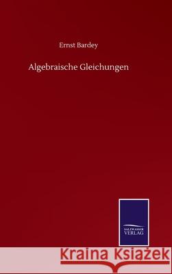 Algebraische Gleichungen Ernst Bardey 9783752510379 Salzwasser-Verlag Gmbh - książka