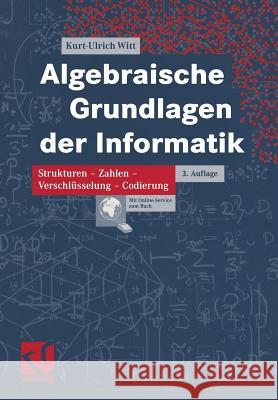 Algebraische Grundlagen Der Informatik: Zahlen - Strukturen - Codierung - Verschlüsselung Witt, Kurt-Ulrich 9783834801203 Vieweg+Teubner - książka