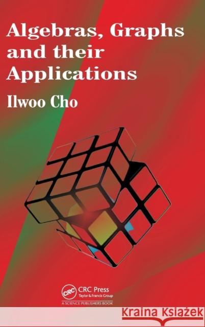 Algebras, Graphs and their Applications Ilwoo Cho 9781466590199  - książka