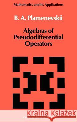 Algebras of Pseudodifferential Operators B. A. Plamenevskii 9780792302315 Springer - książka