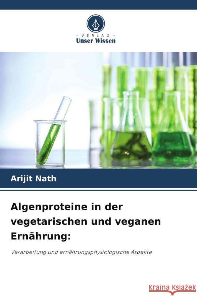 Algenproteine in der vegetarischen und veganen Ernährung: Nath, Arijit 9786205583180 Verlag Unser Wissen - książka