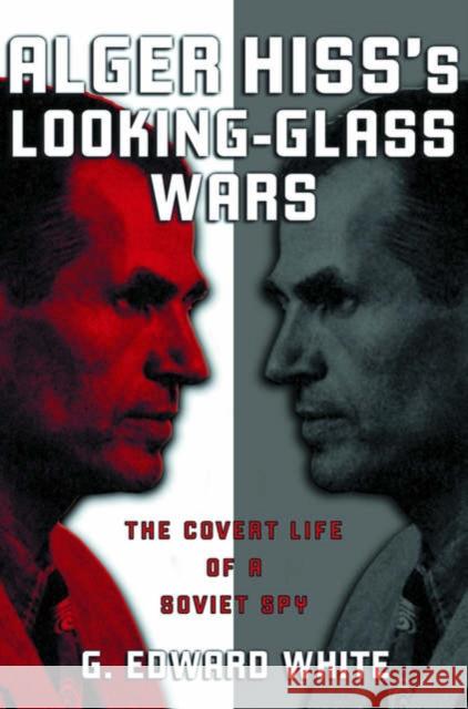 Alger Hiss's Looking-Glass Wars: The Covert Life of a Soviet Spy White, G. Edward 9780195182552 Oxford University Press - książka