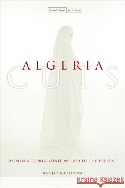 Algeria Cuts: Women and Representation, 1830 to the Present Khanna, Ranjana 9780804752619 Stanford University Press - książka