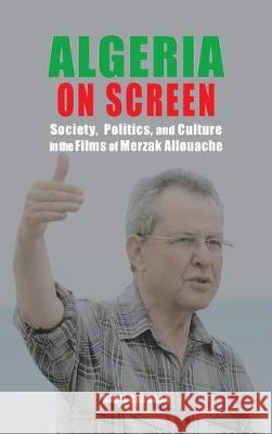 Algeria on Screen: Society, Politics, and Culture in the Films of Merzak Allouache Nabil Boudraa 9781621965008 Cambria Press - książka
