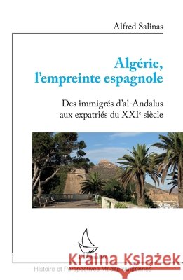 Algérie, l'empreinte espagnole: Des immigrés d'Al-Andalus aux expatriés du XXIe siècle Salinas Algarra, Alfred 9782140260643 Editions L'Harmattan - książka