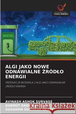 ALGI JAKO NOWE ODNAWIALNE ZRÓDLO ENERGII SURVASE, AVINASH ASHOK, KADAM, AVDHUT DADASO, DESAI, SUSHAMA SUBHASH 9786203902808 Wydawnictwo Nasza Wiedza - książka