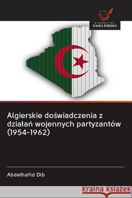 Algierskie doswiadczenia z dzialan wojennych partyzantów (1954-1962) Dib, Abdelhafid 9786202611800 Wydawnictwo Bezkresy Wiedzy - książka