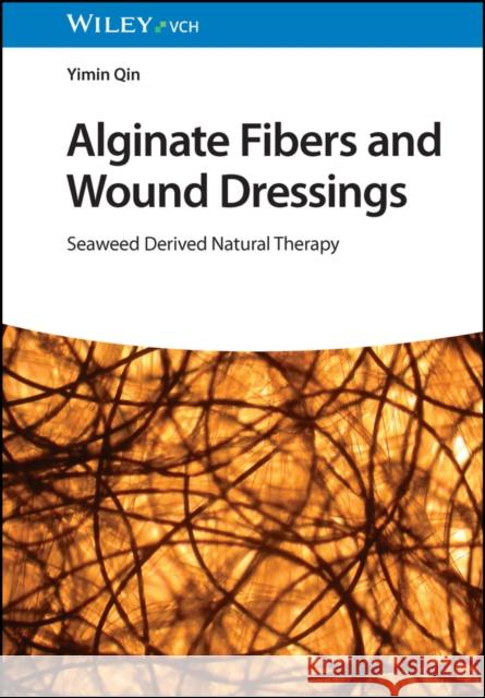 Alginate Fibers and Wound Dressings: Seaweed Derived Natural Therapy Yimin (University of Leeds; Heriot-Watt University) Qin 9783527353293 Wiley-VCH Verlag GmbH - książka