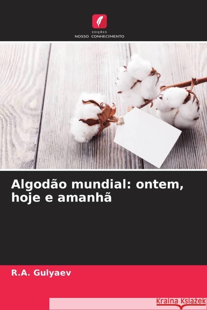 Algodão mundial: ontem, hoje e amanhã Gulyaev, R.A., Lugachev, A. E., Usmanov, X. C. 9786205245767 Edições Nosso Conhecimento - książka