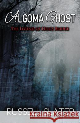 Algoma Ghost: The Legend of Hell's Bridge Russell Slater Laura Gordon 9780692555613 Peninsulam Publishing - książka