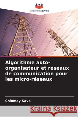 Algorithme auto-organisateur et r?seaux de communication pour les micro-r?seaux Chinmay Save 9786207523924 Editions Notre Savoir - książka