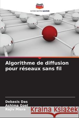 Algorithme de diffusion pour réseaux sans fil Das, Debasis, Goel, Ashima, Misra, Rajiv 9786209532092 Editions Notre Savoir - książka