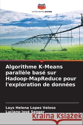 Algorithme K-Means parallèle basé sur Hadoop-MapReduce pour l'exploration de données Lopes Veloso, Lays Helena, Senger, Luciano José 9786209137112 Editions Notre Savoir - książka