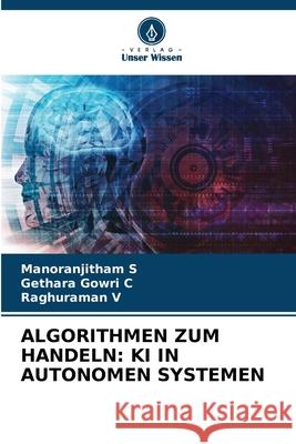 ALGORITHMEN ZUM HANDELN: KI IN AUTONOMEN SYSTEMEN S, Manoranjitham, C, Gethara Gowri, V, Raghuraman 9786139723690 Verlag Unser Wissen - książka