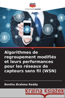 Algorithmes de regroupement modifiés et leurs performances pour les réseaux de capteurs sans fil (WSN) Brahma Reddy, Bonthu 9786208919740 Editions Notre Savoir - książka