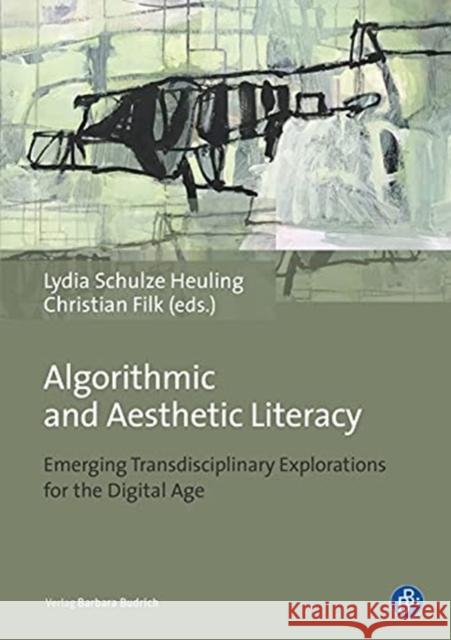 Algorithmic and Aesthetic Literacy: Emerging Transdisciplinary Explorations for the Digital Age Lydia Schulze Heuling Elke Mark Christian Filk 9783847424284 Verlag Barbara Budrich - książka