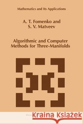 Algorithmic and Computer Methods for Three-Manifolds A.T. Fomenko, S.V. Matveev 9789048149254 Springer - książka