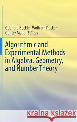 Algorithmic and Experimental Methods in Algebra, Geometry, and Number Theory Gebhard Bockle Wolfram Decker Gunter Malle 9783319705651 Springer - książka