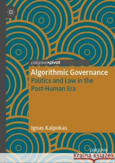 Algorithmic Governance: Politics and Law in the Post-Human Era Kalpokas, Ignas 9783030319212 Palgrave Pivot - książka