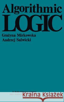 Algorithmic Logic Grazyna Mirkowska Andrzej Salwicki G. Mirkowska 9789027719287 Springer - książka