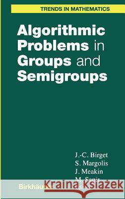 Algorithmic Problems in Groups and Semigroups Jean-Camille Birget Stuart Margolis John Meakin 9780817641306 Birkhauser - książka