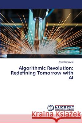 Algorithmic Revolution: Redefining Tomorrow with AI Amar Saraswat 9786207486571 LAP Lambert Academic Publishing - książka