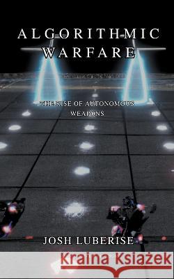 Algorithmic Warfare: The Rise of Autonomous Weapons Josh Luberisse   9798223471912 Fortis Novum Mundum - książka