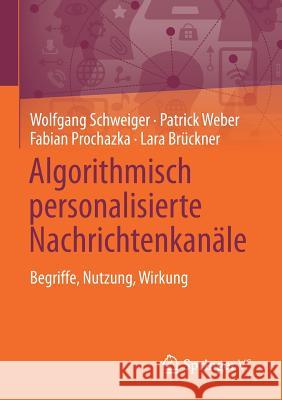 Algorithmisch Personalisierte Nachrichtenkanäle: Begriffe, Nutzung, Wirkung Schweiger, Wolfgang 9783658240615 Springer VS - książka