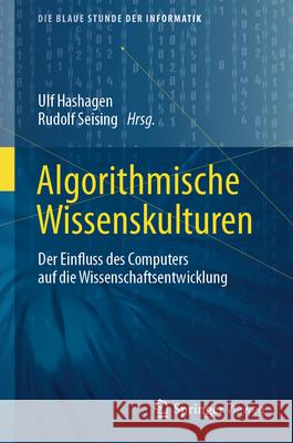 Algorithmische Wissenskulturen: Der Einfluss des Computers auf die Wissenschaftsentwicklung Ulf Hashagen Rudolf Seising 9783658355593 Springer Vieweg - książka