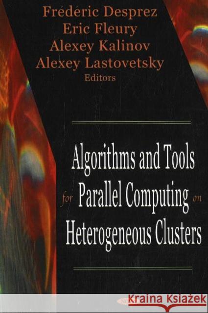 Algorithms & Tools for Parallel Computing on Heterogeneous Clusters Frédéric Desprez, Eric Fleury, Alexey Kalinov, Alexey Lastovetsky 9781600210495 Nova Science Publishers Inc - książka